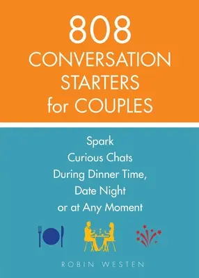 808 Gesprächsanregungen für Paare: Neugierige Gespräche beim Abendessen, beim Date oder in jedem anderen Moment - 808 Conversation Starters for Couples: Spark Curious Chats During Dinner Time, Date Night or Any Moment