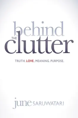 Hinter der Unordnung: Wahrheit. Liebe. Bedeutung. Zweck. - Behind the Clutter: Truth. Love. Meaning. Purpose.
