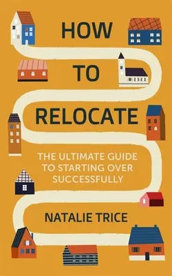 Wie man umzieht: Der ultimative Leitfaden für einen gelungenen Neuanfang - How to Relocate: The Ultimate Guide to Starting Over Successfully