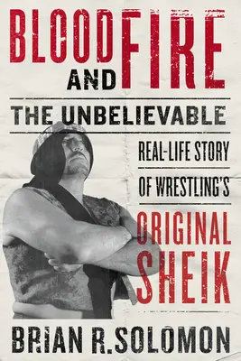 Blut und Feuer: Die unglaubliche Geschichte von Wrestling's Original Sheik aus dem wahren Leben - Blood and Fire: The Unbelievable Real-Life Story of Wrestling's Original Sheik