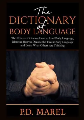 Das Wörterbuch der Körpersprache: Der ultimative Leitfaden zum Lesen der Körpersprache, Entdecken Sie, wie Sie die kleinste Körpersprache entschlüsseln und erfahren Sie, was andere Menschen - The Dictionary of Body Language: The Ultimate Guide on How to Read Body Language, Discover How to Decode the Tiniest Body Language and Learn What Othe