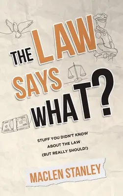 Das Gesetz sagt: Was? Dinge, die Sie nicht über das Gesetz wussten (aber wirklich wissen sollten!) - The Law Says What?: Stuff You Didn't Know About the Law (but Really Should!)