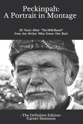 Peckinpah: Ein Porträt in Montage - Die endgültige Ausgabe: 50 Jahre nach The Wild Bunch von dem Autor, der ihn am besten kannte - Peckinpah: A Portrait in Montage - The Definitive Edition: 50 Years After The Wild Bunch from the Writer Who Knew Him Best