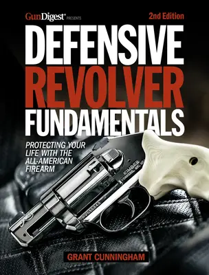 Defensive Revolvergrundlagen, 2. Auflage: Schützen Sie Ihr Leben mit der All-American Firearm - Defensive Revolver Fundamentals, 2nd Edition: Protecting Your Life with the All-American Firearm