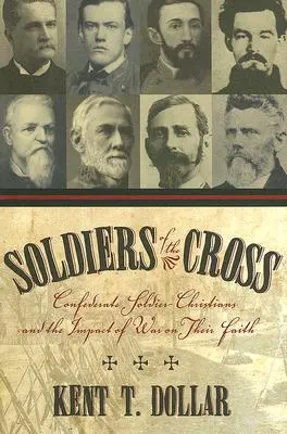 Soldaten des Kreuzes: Soldatenchristen der Konföderierten und die Auswirkungen des Krieges auf ihren Glauben - Soldiers of the Cross: Confederate Soldier-Christians and the Impact of War on Their Faith