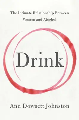 Trinken: Die intime Beziehung zwischen Frauen und Alkohol - Drink: The Intimate Relationship Between Women and Alcohol