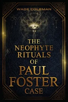 Die Neophyten-Rituale von Paul Foster Case: Zeremonielle Magie - The Neophyte Rituals of Paul Foster Case: Ceremonial Magic