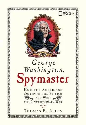 George Washington, Spymaster: Wie die Amerikaner die Briten überlisteten und den Revolutionskrieg gewannen - George Washington, Spymaster: How the Americans Outspied the British and Won the Revolutionary War