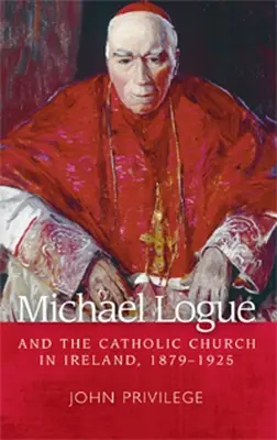 Michael Logue und die katholische Kirche in Irland, 1879 - 1925 - Michael Logue and the Catholic Church in Ireland, 1879 1925