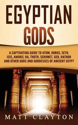 Ägyptische Götter: Ein fesselnder Führer zu Atum, Horus, Seth, Isis, Anubis, Ra, Thoth, Sekhmet, Geb, Hathor und anderen Göttern und Göttinnen o - Egyptian Gods: A Captivating Guide to Atum, Horus, Seth, Isis, Anubis, Ra, Thoth, Sekhmet, Geb, Hathor and Other Gods and Goddesses o