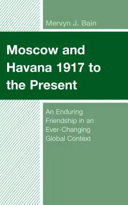 Moskau und Havanna 1917 bis zur Gegenwart: Eine dauerhafte Freundschaft in einem sich ständig verändernden globalen Kontext - Moscow and Havana 1917 to the Present: An Enduring Friendship in an Ever-Changing Global Context