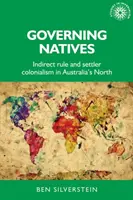 Die Eingeborenen beherrschen: Indirekte Herrschaft und Siedlerkolonialismus in Australiens Norden - Governing Natives: Indirect Rule and Settler Colonialism in Australia's North