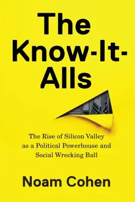 Die Allwissenden: Der Aufstieg des Silicon Valley als politisches Kraftzentrum und soziale Abrissbirne - The Know-It-Alls: The Rise of Silicon Valley as a Political Powerhouse and Social Wrecking Ball