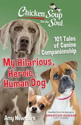 Hühnersuppe für die Seele: Mein witziger, heldenhafter, menschlicher Hund: 101 Geschichten über Hundekumpel - Chicken Soup for the Soul: My Hilarious, Heroic, Human Dog: 101 Tales of Canine Companionship