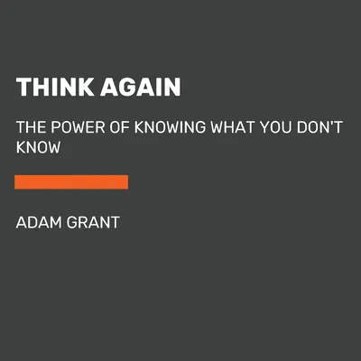 Think Again: Die Macht zu wissen, was man nicht weiß - Think Again: The Power of Knowing What You Don't Know