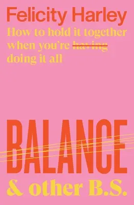 Gleichgewicht & anderer Blödsinn: Wie man es zusammenhält, wenn man alles hat (macht) - Balance & Other B.S.: How to Hold It Together When You're Having (Doing) It All