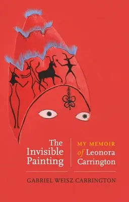 Das unsichtbare Gemälde: Meine Memoiren über Leonora Carrington - The Invisible Painting: My Memoir of Leonora Carrington