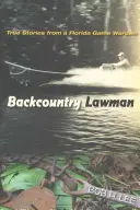 Gesetzeshüter im Hinterland: Wahre Geschichten eines Wildhüters aus Florida - Backcountry Lawman: True Stories from a Florida Game Warden