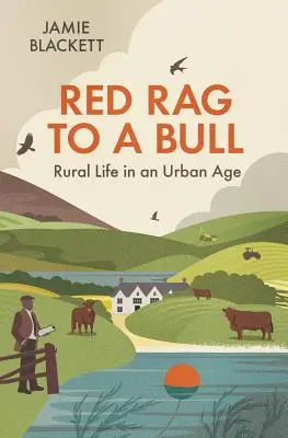 Ein rotes Tuch für einen Stier: Ländliches Leben in einem städtischen Zeitalter - Red Rag to a Bull: Rural Life in an Urban Age