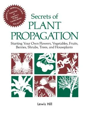Die Geheimnisse der Pflanzenvermehrung: Die Anzucht von Blumen, Gemüse, Obst, Beeren, Sträuchern, Bäumen und Zimmerpflanzen - Secrets of Plant Propagation: Starting Your Own Flowers, Vegetables, Fruits, Berries, Shrubs, Trees, and Houseplants