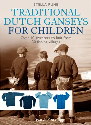 Traditionelle holländische Ganseys für Kinder: Über 40 Pullover zum Stricken aus 30 Fischerdörfern - Traditional Dutch Ganseys for Children: Over 40 Sweaters to Knit from 30 Fishing Villages