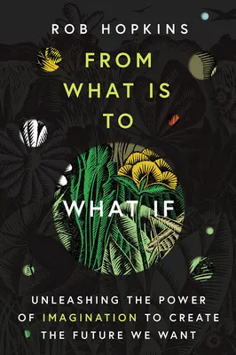 Vom Was ist zum Was wäre wenn: Die Entfesselung der Vorstellungskraft, um die Zukunft zu schaffen, die wir wollen - From What Is to What If: Unleashing the Power of Imagination to Create the Future We Want