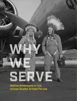 Warum wir dienen: Amerikanische Ureinwohner in den Streitkräften der Vereinigten Staaten - Why We Serve: Native Americans in the United States Armed Forces