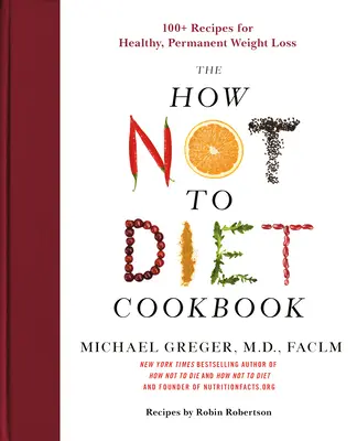 Das How Not to Diet Kochbuch: 100+ Rezepte für gesunde, dauerhafte Gewichtsabnahme - The How Not to Diet Cookbook: 100+ Recipes for Healthy, Permanent Weight Loss