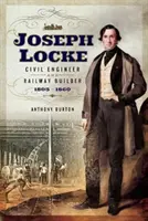 Joseph Locke: Bauingenieur und Eisenbahnkonstrukteur 1805 - 1860 - Joseph Locke: Civil Engineer and Railway Builder 1805 - 1860