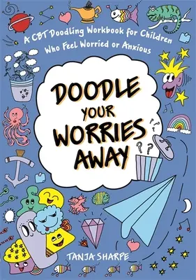 Doodle Your Worries Away: Ein CBT Doodling Workbook für Kinder, die sich Sorgen machen oder ängstlich sind - Doodle Your Worries Away: A CBT Doodling Workbook for Children Who Feel Worried or Anxious
