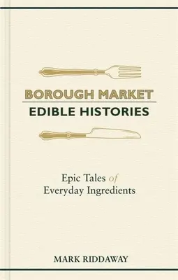 Borough Market: Essbare Geschichten: Epische Geschichten über alltägliche Zutaten - Borough Market: Edible Histories: Epic Tales of Everyday Ingredients