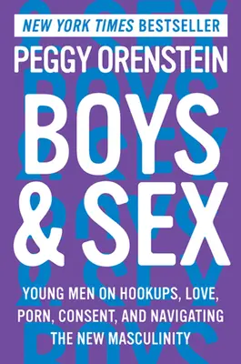 Jungs & Sex: Junge Männer über Beziehungen, Liebe, Pornos, Zustimmung und die Navigation durch die neue Männlichkeit - Boys & Sex: Young Men on Hookups, Love, Porn, Consent, and Navigating the New Masculinity