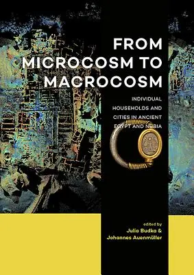 Vom Mikrokosmos zum Makrokosmos: Einzelne Haushalte und Städte im alten Ägypten und Nubien - From Microcosm to Macrocosm: Individual Households and Cities in Ancient Egypt and Nubia