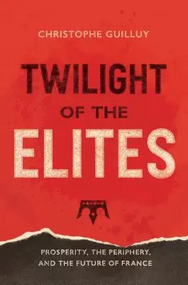 Die Dämmerung der Eliten: Der Wohlstand, die Peripherie und die Zukunft Frankreichs - Twilight of the Elites: Prosperity, the Periphery, and the Future of France