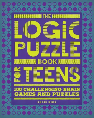 Das Logikrätselbuch für Teenager: 100 herausfordernde Denkspiele und Rätsel - The Logic Puzzle Book for Teens: 100 Challenging Brain Games and Puzzles