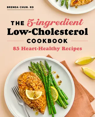 Das 5-Zutaten-Kochbuch mit niedrigem Cholesterinspiegel: 85 herzgesunde Rezepte - The 5-Ingredient Low Cholesterol Cookbook: 85 Heart-Healthy Recipes