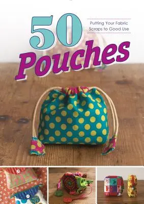 50 Beutel: Stoffreste sinnvoll verwerten - 50 Pouches: Putting Your Fabric Scraps to Good Use