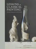 Lektionen in klassischer Malerei: Wesentliche Techniken aus dem Atelier - Lessons in Classical Painting: Essential Techniques from Inside the Atelier