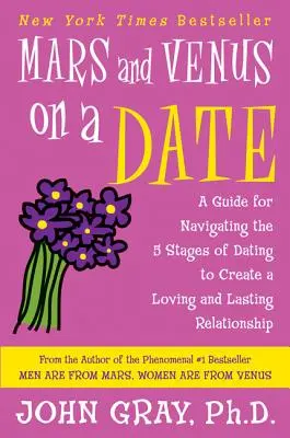 Mars und Venus bei einem Date: Ein Leitfaden für die Navigation durch die 5 Phasen der Partnersuche, um eine liebevolle und dauerhafte Beziehung aufzubauen - Mars and Venus on a Date: A Guide for Navigating the 5 Stages of Dating to Create a Loving and Lasting Relationship