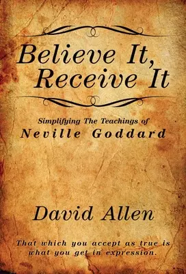 Glaube es, empfange es - Die Vereinfachung der Lehren von Neville Goddard - Believe It, Receive It - Simplifying The Teachings of Neville Goddard