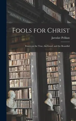 Narren für Christus: Essays über das Wahre, das Gute und das Schöne - Fools for Christ: Essays on the True, the Good, and the Beautiful