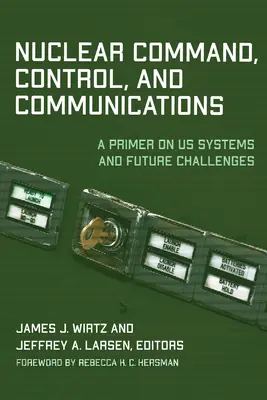 Nukleare Führung, Kontrolle und Kommunikation: Eine Einführung in unsere Systeme und zukünftige Herausforderungen - Nuclear Command, Control, and Communications: A Primer on Us Systems and Future Challenges
