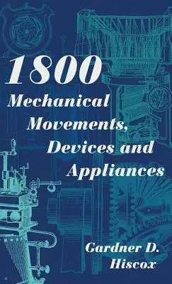 1800 Mechanische Bewegungen, Geräte und Vorrichtungen (Dover Science Books) Enlarged 16th Edition - 1800 Mechanical Movements, Devices and Appliances (Dover Science Books) Enlarged 16th Edition