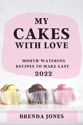 My Cakes with Love 2022: Leckere Rezepte zum Selbermachen - My Cakes with Love 2022: Mouth-Watering Recipes to Make Easy