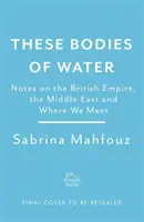 These Bodies of Water - Notizen über das britische Empire, den Nahen Osten und die Orte, an denen wir uns treffen - These Bodies of Water - Notes on the British Empire, the Middle East and Where We Meet