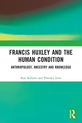 Francis Huxley und der Zustand des Menschen: Anthropologie, Abstammung und Wissen - Francis Huxley and the Human Condition: Anthropology, Ancestry and Knowledge