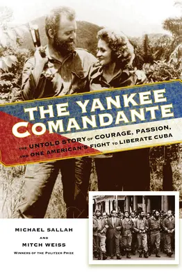 Der Yankee Comandante: Die unerzählte Geschichte von Mut, Leidenschaft und dem Kampf eines Amerikaners für die Befreiung Kubas - The Yankee Comandante: The Untold Story of Courage, Passion, and One American's Fight to Liberate Cuba