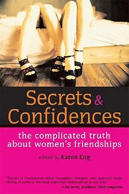 Geheimnisse und Vertraulichkeiten: Die komplizierte Wahrheit über Frauenfreundschaften - Secrets & Confidences: The Complicated Truth about Women's Friendships