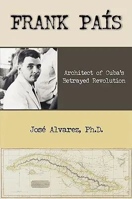 Frank Pais: Architekt der verratenen Revolution in Kuba - Frank Pais: Architect of Cuba's Betrayed Revolution