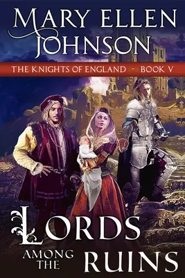 Herren unter den Ruinen (Ritter von England Serie, Buch 5): Ein mittelalterlicher Liebesroman - Lords Among the Ruins (Knights of England Series, Book 5): A Medieval Romance